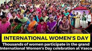 Thousands of women participate in the grand International Women's Day celebration at Vasco