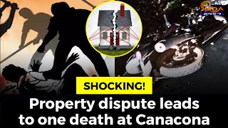 #Shocking! Property dispute leads to one death at Canacona
