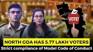 North goa has 5.77 lakh voters. Strict compliance of Model Code of Conduct