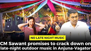 No late night Music- CM Sawant promises to crack down on late-night outdoor music in Anjuna-Vagator