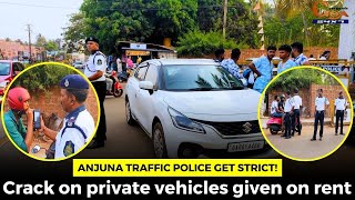 Anjuna traffic police get strict! Crack on private vehicles given on rent