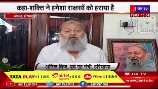 Ambala Haryana के  पूर्व गृह मंत्री अनिल विज का बयान कहा-शक्ति ने हमेशा राक्षसो को हराया है | JAN TV