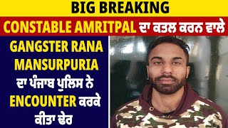 Constable Amritpal ਦਾ ਕਤਲ ਕਰਨ ਵਾਲੇ Gangster Rana Mansurpuria ਦਾ ਪੁਲਿਸ ਨੇ ਕੀਤਾ Encounter ਕਰਕੇ ਢੇਰ