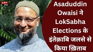 Asaduddin Owaisi ने LokSabha Elections के इंतेक़ाबि जलसे से किया ख़िताब