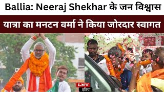 Ballia: Neeraj Shekhar के जन विश्वास यात्रा का मनटन वर्मा ने किया जोरदार स्वागत