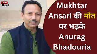 Mukhtar Ansari की मौत पर भड़के Anurag Bhadouria