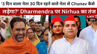 '3 दिन वाला नेता 30 दिन रहने वाले नेता से Chunav कैसे लड़ेगा?' Dharmendra पर Nirhua का तंज