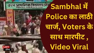Sambhal में Police का लाठी चार्ज, Voters के साथ मारपीट,Video Viral