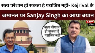 सत्य परेशान हो सकता है पराजित नहीं- Kejrival के जमानत पर Sanjay Singh का आया बयान
