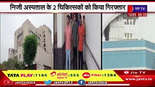 Jaipur- फर्जी एनओसी पर ऑर्गन ट्रांसप्लांट का मामला, 2 चिकित्सकों को किया गया गिरफ्तार | jantv