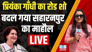 LIVE : Priyanka Gandhi Road Show बदल गया सहारनपुर का माहौल  Lok Sabha 2024 | Congress news | #dblive