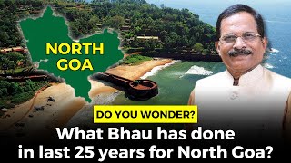 Do you wonder? What Bhau has done in last 25 years for North Goa?