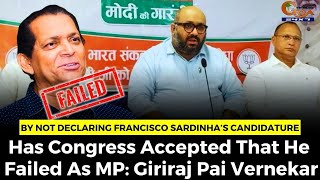 By Not Declaring Francisco Sardinha Candidature, Has Cong Accepted That He Failed As MP:Giriraj Pai