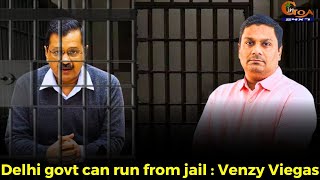 Delhi govt can run from jail : Venzy Viegas
