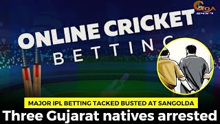 Major IPL betting tacked busted at Sangolda. Three Gujarat natives arrested