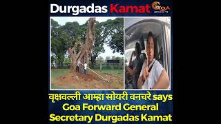वृक्षवल्ली आम्हा सोयरी वनचरे says Goa Forward General Secretary Durgadas Kamat