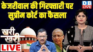 #khari_khari :Arvind Kejriwal केजरीवाल की गिरफ्तारी पर Supreme Court का फैसला ...| #dblive