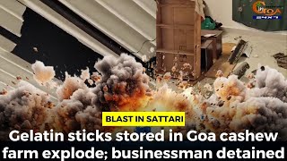 #Blast in Sattari: Gelatin sticks stored in Goa cashew farm explode; businessman detained