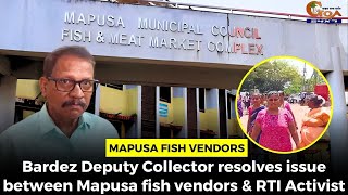 Bardez Deputy Collector resolves issue between Mapusa fish vendors & RTI Activist