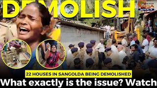 22 houses in Sangolda being demolished! What exactly is the issue? Watch