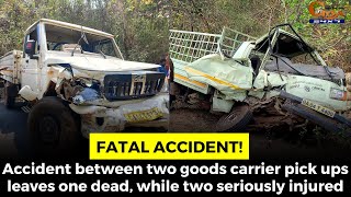 #FatalAccident! Accident between two goods carrier pick ups leaves one dead