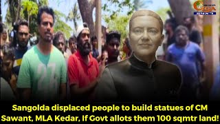 Sangolda displaced people to build statues of CM, MLA If Govt allots them 100 sqmtr land!