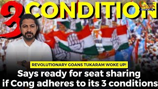 Revolutionary Goans Tukaram Woke Up! Says ready for seat sharing if Cong adheres to its 3 conditions