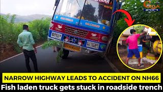 Narrow highway leads to accident on NH66. Fish laden truck gets stuck in roadside trench