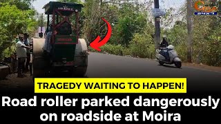 #Tragedy waiting to happen! Road roller parked dangerously on roadside at Moira