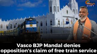 Vasco BJP Mandal denies opposition's claim of free train service.