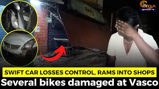 Swift car losses control, rams into shops. Several bikes damaged at Vasco