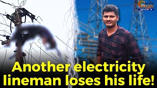 Another electricity lineman loses his life!
