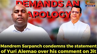 Mandrem Sarpanch condemns the statement of Yuri Alemao over his comment on Jit.