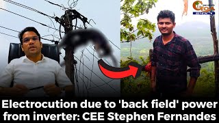 Electrocution due to 'back field' power from inverter: CEE Stephen Fernandes