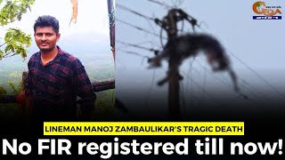 Lineman Manoj Zambaulikar's tragic death. No FIR registered till now!