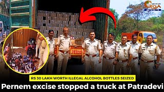 Rs 30 lakh worth illegal alcohol bottles seized. Pernem excise stopped a truck at Patradevi