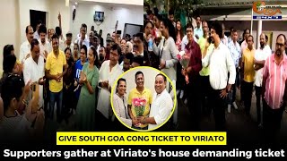 Give South Goa Cong ticket to Viriato. Supporters gather at Viriato's house demanding ticket