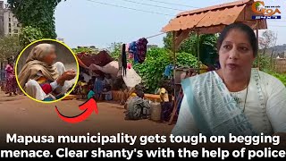 Mapusa municipality gets tough on begging menace. Clear shanty's with the help of police