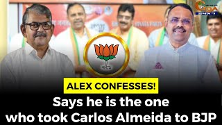 Alex Confesses! Says he is the one who took Carlos Almeida to BJP