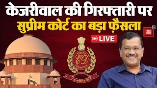 Arvind Kejriwal की गिरफ़्तारी पर Supreme Court का बड़ा फ़ैसला | Arvind Kejriwal News LIVE Updates