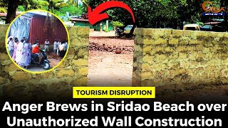 Tourism Disruption: Anger Brews in Sridao Beach over Unauthorized Wall Construction