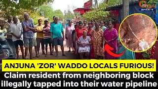 Anjuna 'Zor' waddo locals #furious over illegally tapped into their water pipeline