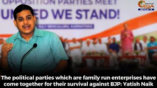 The political parties which are fam run ent have come together for their survival against BJP: Naik