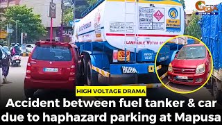 #HighVoltageDrama- Accident between fuel tanker & car due to haphazard parking at Mapusa