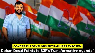 "Congress's Development Failures Exposed: Rohan Desai Points to BJP's Transformative Agenda"