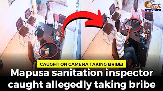 Caught on camera taking bribe! Mapusa sanitation inspector caught allegedly taking bribe