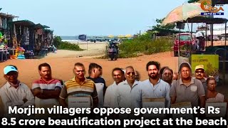 Morjim villagers oppose government’s Rs 8.5 crore beautification project at the beach.