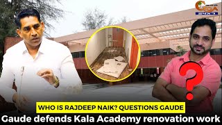 Who is Rajdeep Naik? Questions Gaude. Gaude defends Kala Academy renovation work