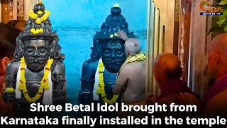 Shree Betal Idol brought from Karnataka finally installed in the temple.