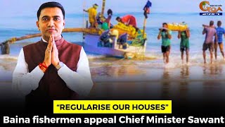 “Regularise our houses”- Baina fishermen appeal Chief Minister Sawant